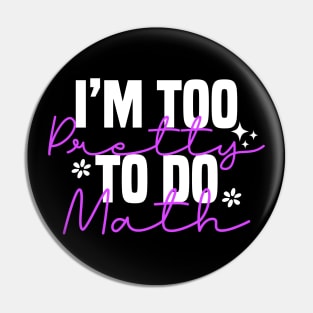 I'm Too Pretty To Do Math Pin