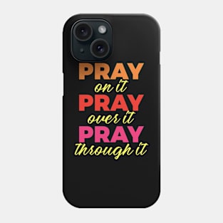 Pray on it Pray over it Pray through it Phone Case