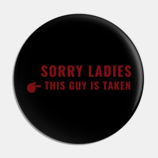 SORRY LADIES THIS GUY IS TAKEN T SHIRT Pin