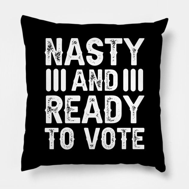 Nasty And Ready To Vote Pillow by DragonTees