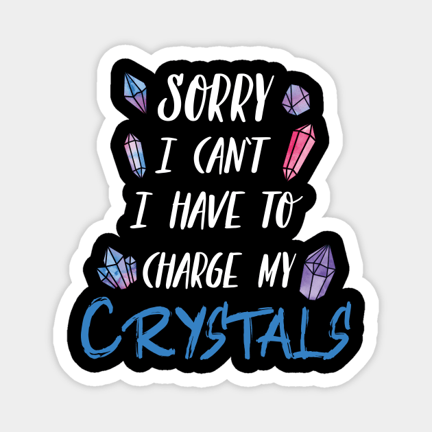 Sorry I Can't I Have To Charge My Crystals Magnet by Eugenex