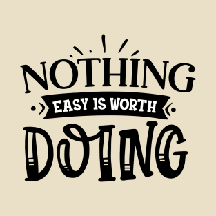 Nothing Easy Is Worth Doing T-Shirt