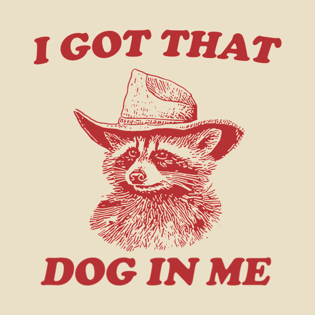 I Got That Dog In Me, Raccoon T Shirt, Weird T Shirt, Meme T Shirt, Trash Panda T Shirt, Unisex by Y2KERA