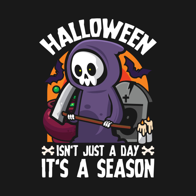 Discover Halloween Isn't Just A Day It's A Season Grim Reaper - Grim Reaper Funny - T-Shirt