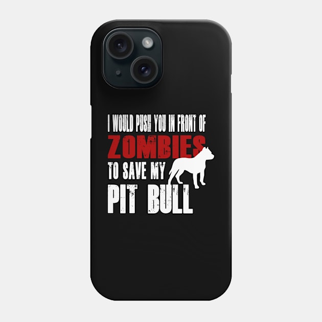 I Would Push You In Front Of Zombies To Save My Pit Bull Phone Case by Yesteeyear