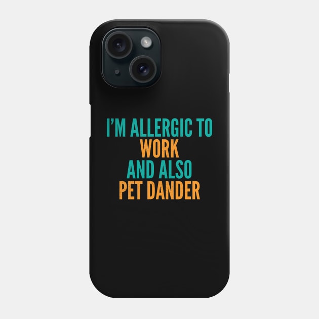 I'm Allergic To Work and Also Pet Dander Phone Case by Commykaze