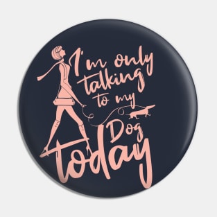 Womens Funny only talking to my dog today Pin