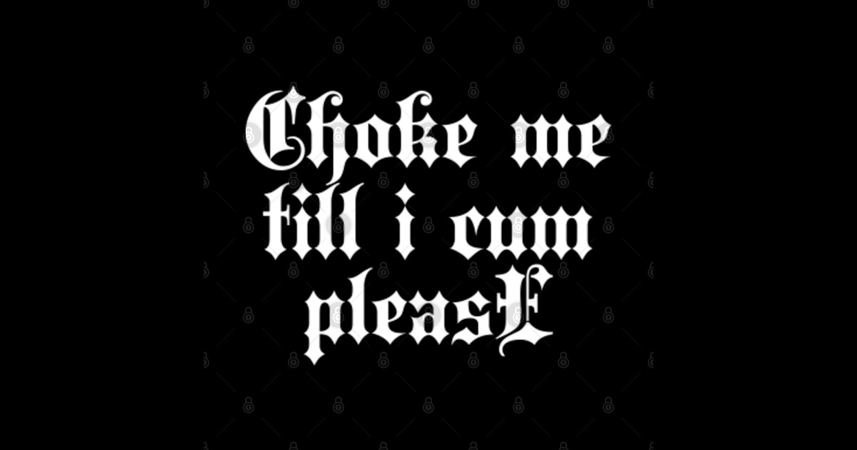 Choke Me Till I Cum Please Stylish Goth Typography Choke Me Till I Cum Please Sticker