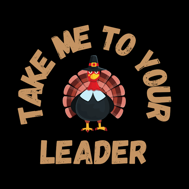 Take Me to Your Leader says turkey on Thanksgiving by CentipedeWorks
