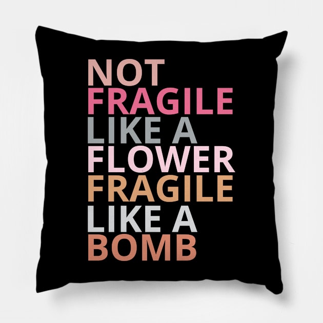 Not fragile like a flower fragile like a bomb Pillow by Maroon55