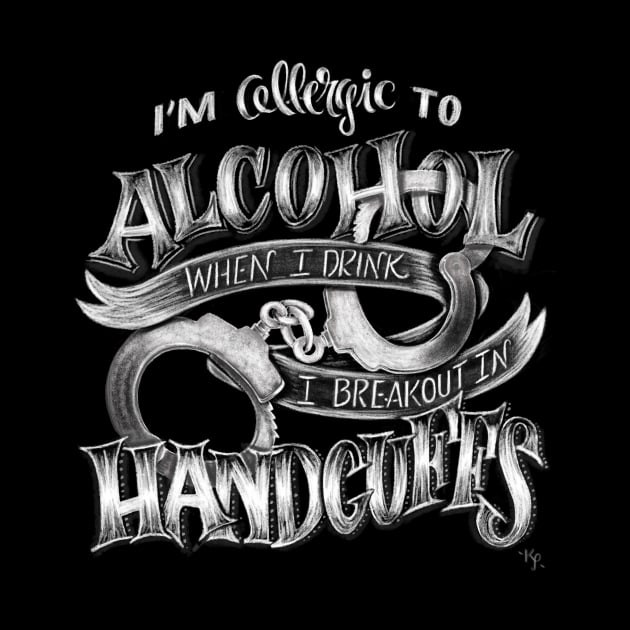 Allergic To Alcohol by KimPanellaDesigns