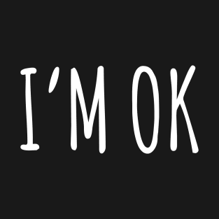 I'm ok T-Shirt