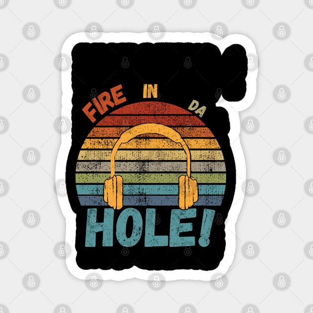 Fire In Da Hole Magnet by maxdax