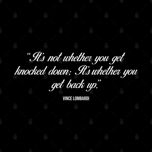 It's Not Whether You Get Knocked Down; It's Whether You Get Back Up - Inspirational Vince Lombardi quote (white) by Everyday Inspiration