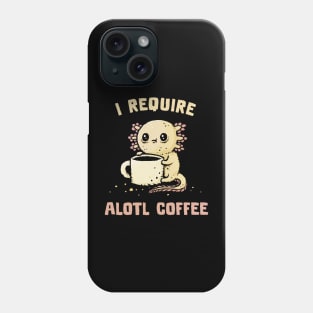 I Require Alotl Coffee Phone Case