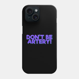 Funny Doctor - Don't Be Artery! Phone Case