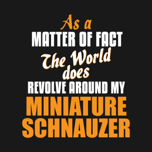 Actually World Revolves Around Miniature Schnauzer T-Shirt T-Shirt