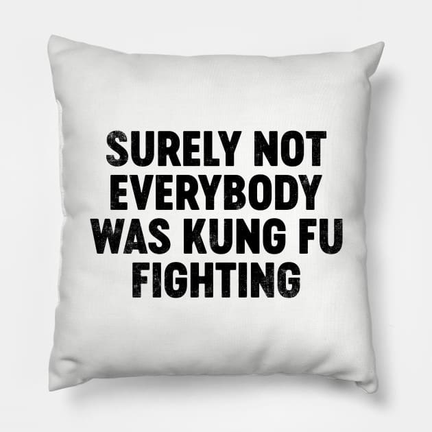 Surely Not Everybody Was Kung Fu Fighting (Black) Funny Pillow by tervesea