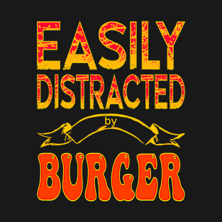 Easily distracted by a burger - Food lover T-Shirt