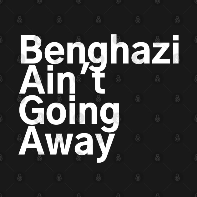 #BenghaziAintGoingAway Benghazi Ain't Going Away by AwesomeDesignz