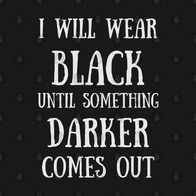 I Will Wear Black Until Something Darker Comes Out Goth - Funny Quotes by Celestial Mystery