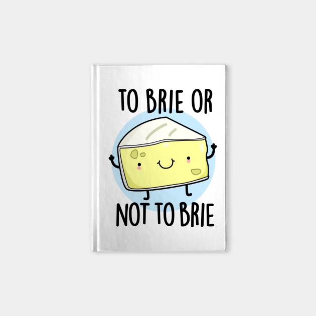 To Brie Or Not To Brie Cute cheese Pun Cheese Pun Zeszyty