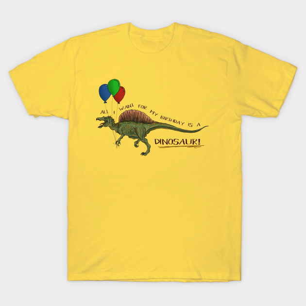 Discover All I Want For My Birthday Is A DINOSAUR! - Dinosaur - T-Shirt