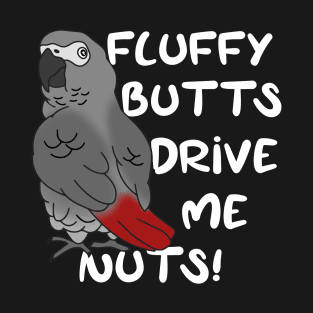 fluffy butts drive me nuts african grey parrot T-Shirt