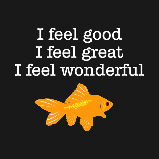 I Feel Good Great I Feel Wonderful, Quote, Funny by RODRIGO-GIMRICH