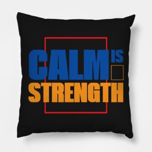 Calm is Strength - A Personal Attitude Quote Pillow