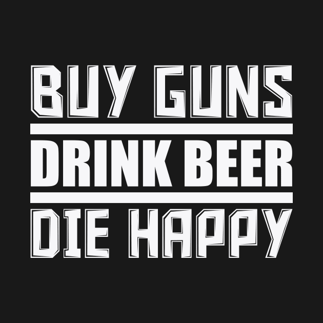 Buy Guns Drink Beer by colorsplash