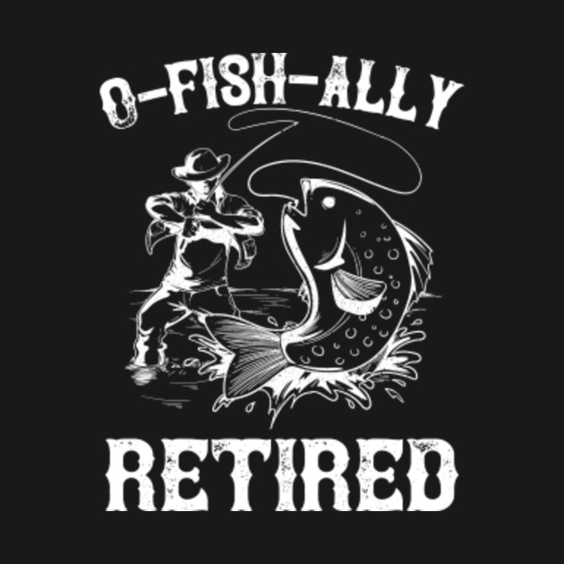 Download O-Fish-Ally Retired - Fishing Retirement 2020 Gift - O Fish Ally Retired - T-Shirt | TeePublic UK