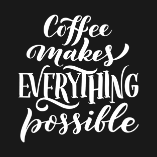 Coffee Makes Everything Possible T-Shirt
