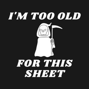 Im Too Old For This Sheet T-Shirt