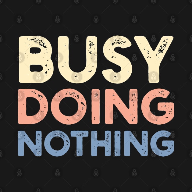 Busy Doing Nothing doing by GraphicTeeArt