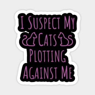 I Suspect My Cats Plotting Against Me - 7 Magnet