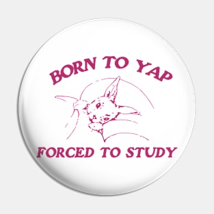 Born to yap forced to study Unisex Pin