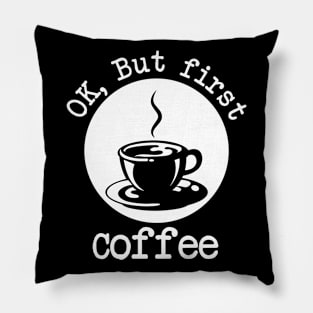 Ok But First Coffee Pillow