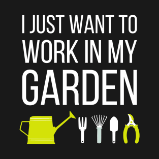 I just want to work in my garden - funny gardening slogan T-Shirt