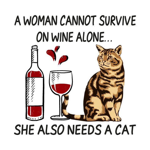 A Woman Cannot Survive On Wine Alone She Also Needs Cat Cat Print Cool Cat T Shirt Teepublic De