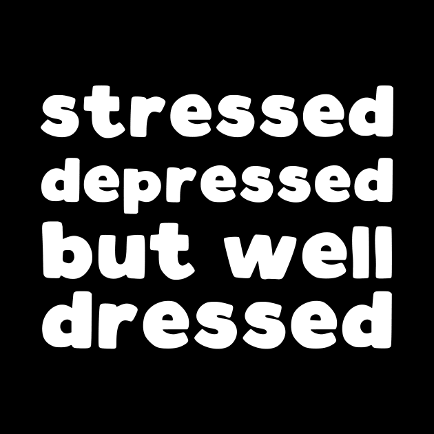 Stressed depressed but well dressed by kapotka