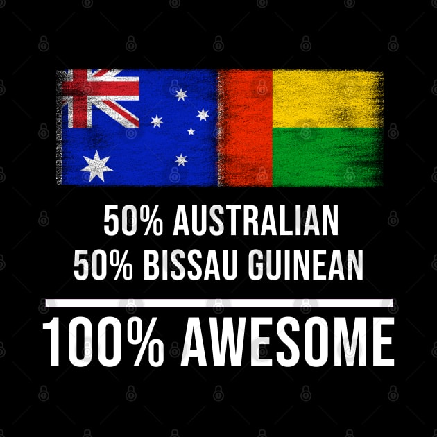 50% Australian 50% Bissau Guinean 100% Awesome - Gift for Bissau Guinean Heritage From Guinea Bissau by Country Flags