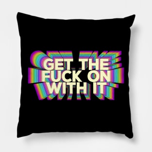 Get The F*ck On With It  - Motivational Design Pillow