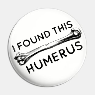 I Found This Humerus Bone Funny Archaeology Pun Pin