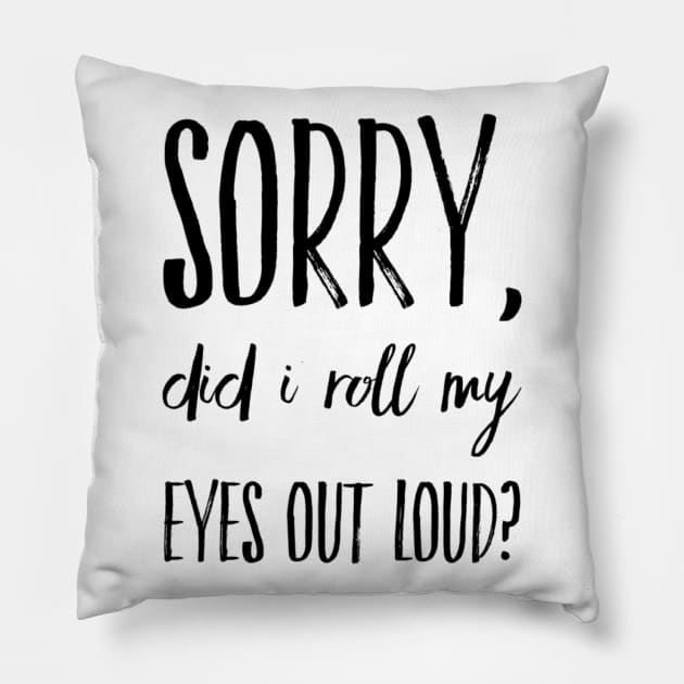 Sorry did I roll my eyes out loud funny sarcasm quote and sayings Pillow by Ashden