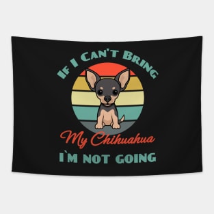 If I Can't Bring My Chihuahua i`m not going Dog puppy Lover Cute Tapestry