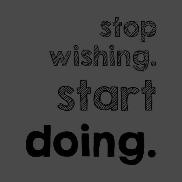 Stop Wishing Start Doing by alblais