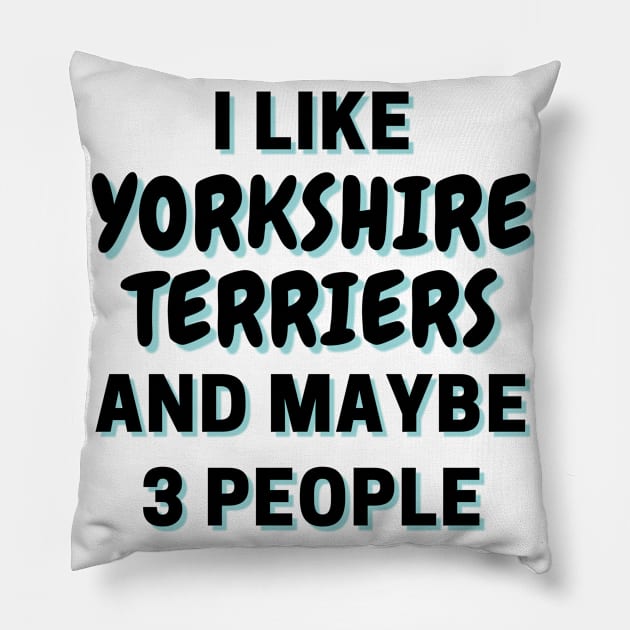 I Like Yorkshire Terriers And Maybe 3 People Pillow by Word Minimalism