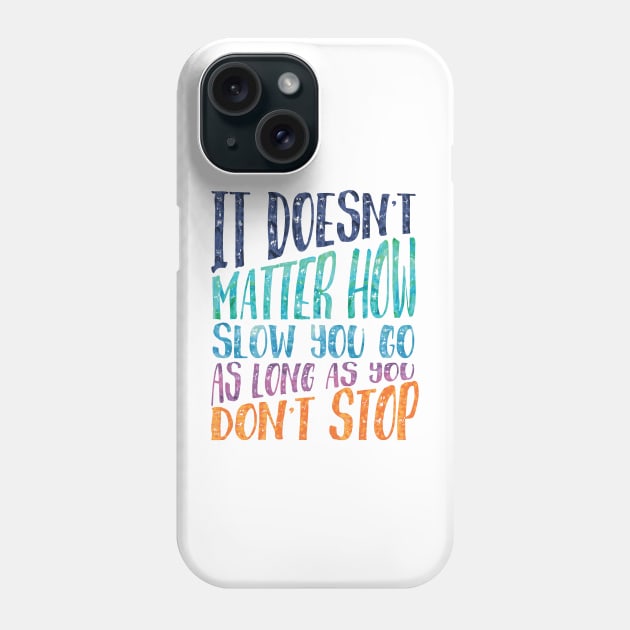 It doesn't matter how slow you go, as long as you don't stop Phone Case by SouthPrints