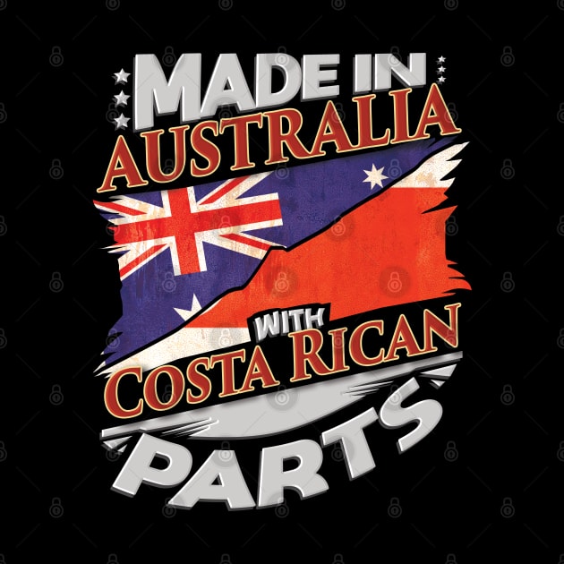 Made In Australia With Costa Rican Parts - Gift for Costa Rican From Costa Rica by Country Flags